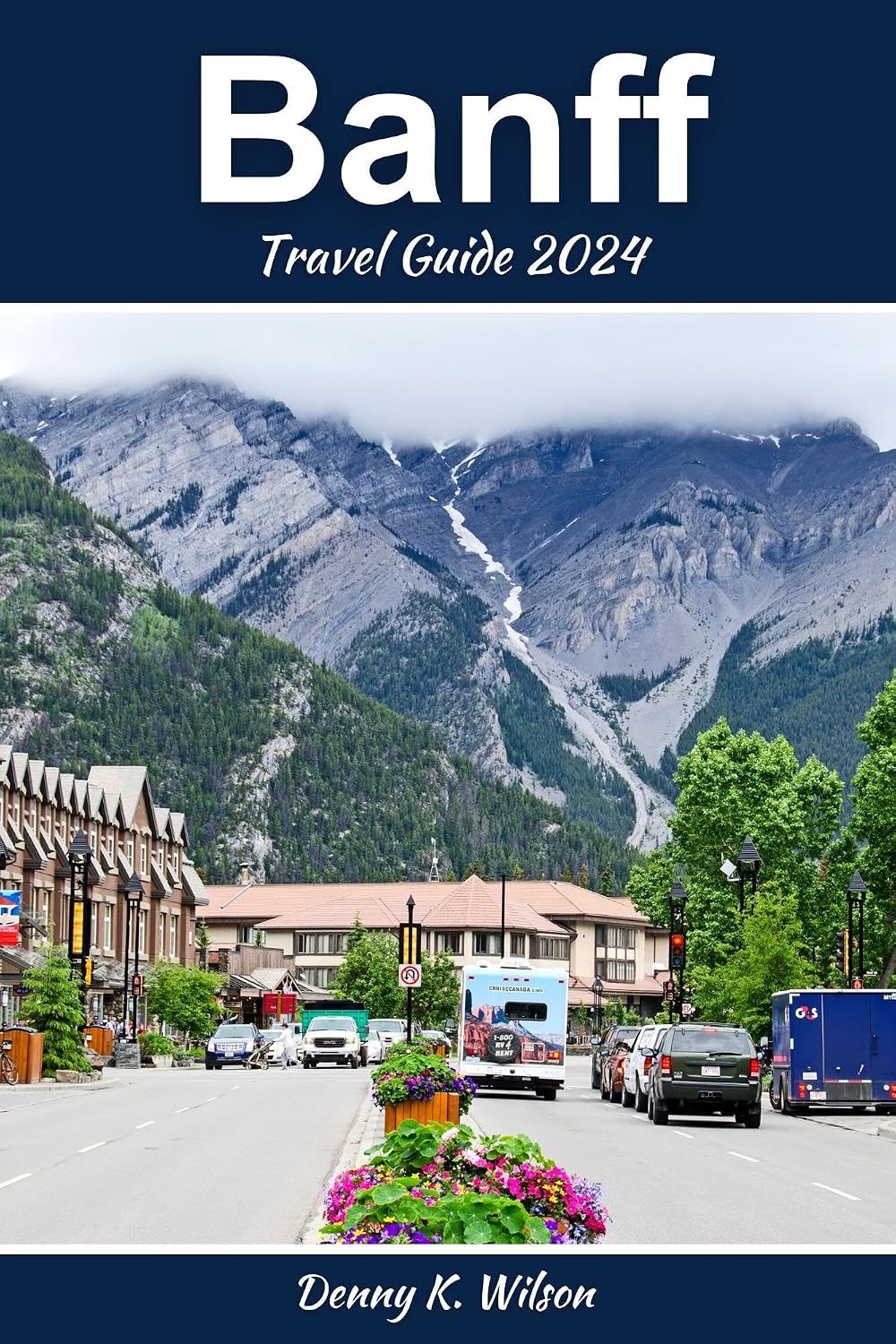 Banff Travel Guide 2024: A Comprehensive Travel Guide to Banff, Alberta - History, Adventure, and the Splendor of the Canadian Rockies