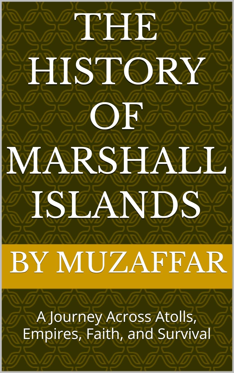 The History of Marshall Islands: A Journey Across Atolls, Empires, Faith, and Survival (history books)