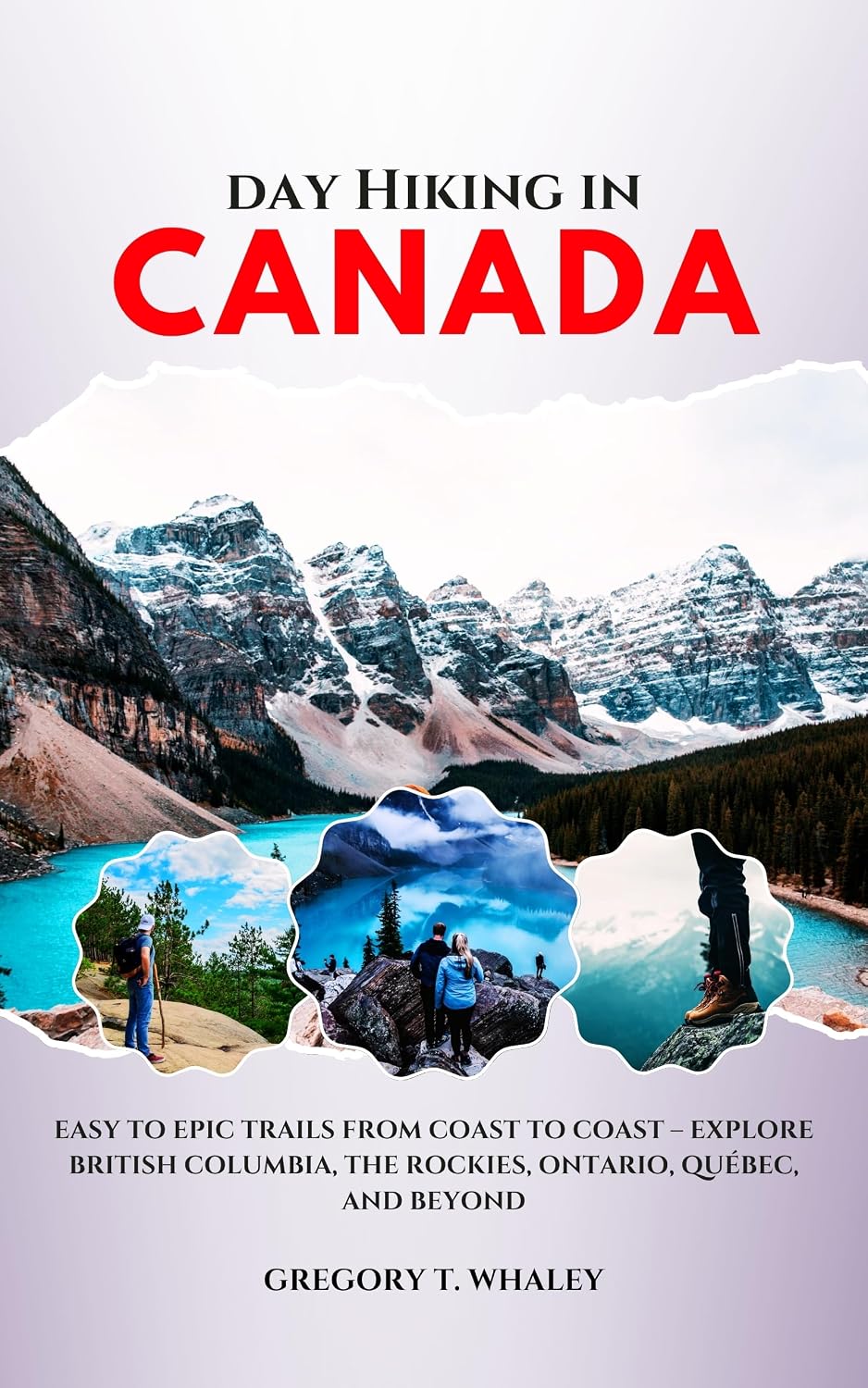 Day Hiking in Canada 2025-2026: Easy to Epic Trails from Coast to Coast – Explore British Columbia, the Rockies, Ontario, Québec, and Beyond