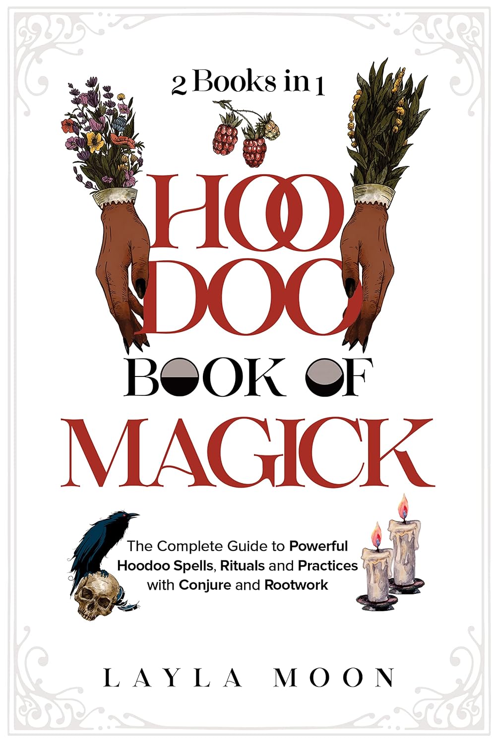 Hoodoo Book of Magick: The Complete Guide to Powerful Hoodoo Spells, Rituals, and Practices with Conjure and Rootwork (2 Books in 1) (Witchcraft for Beginners 5)