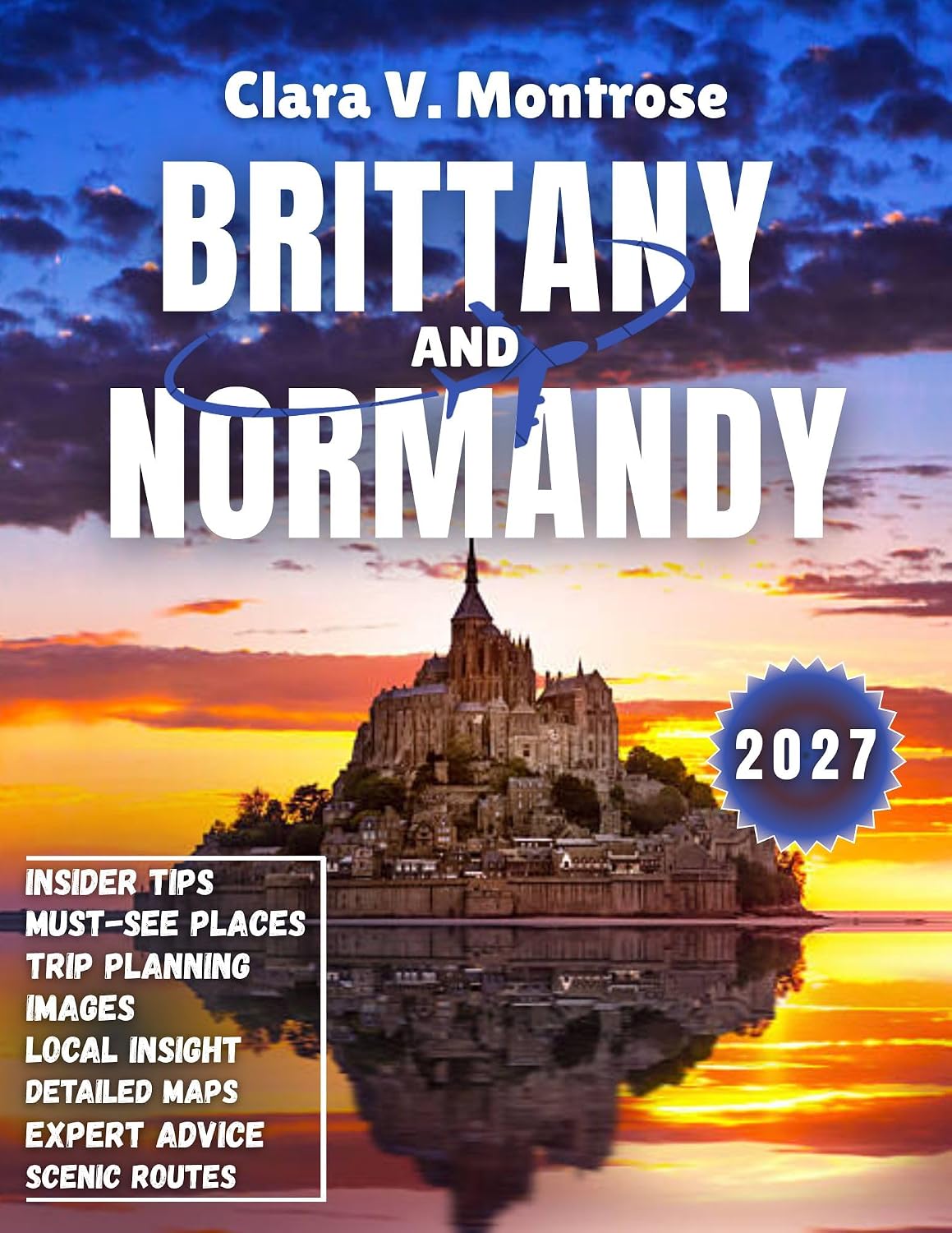 Brittany and Normandy Travel Guide 2027: Rugged Coasts, Medieval Magic & Culinary Delights: The Ultimate Road Trip Guide to France’s Northwest 2027