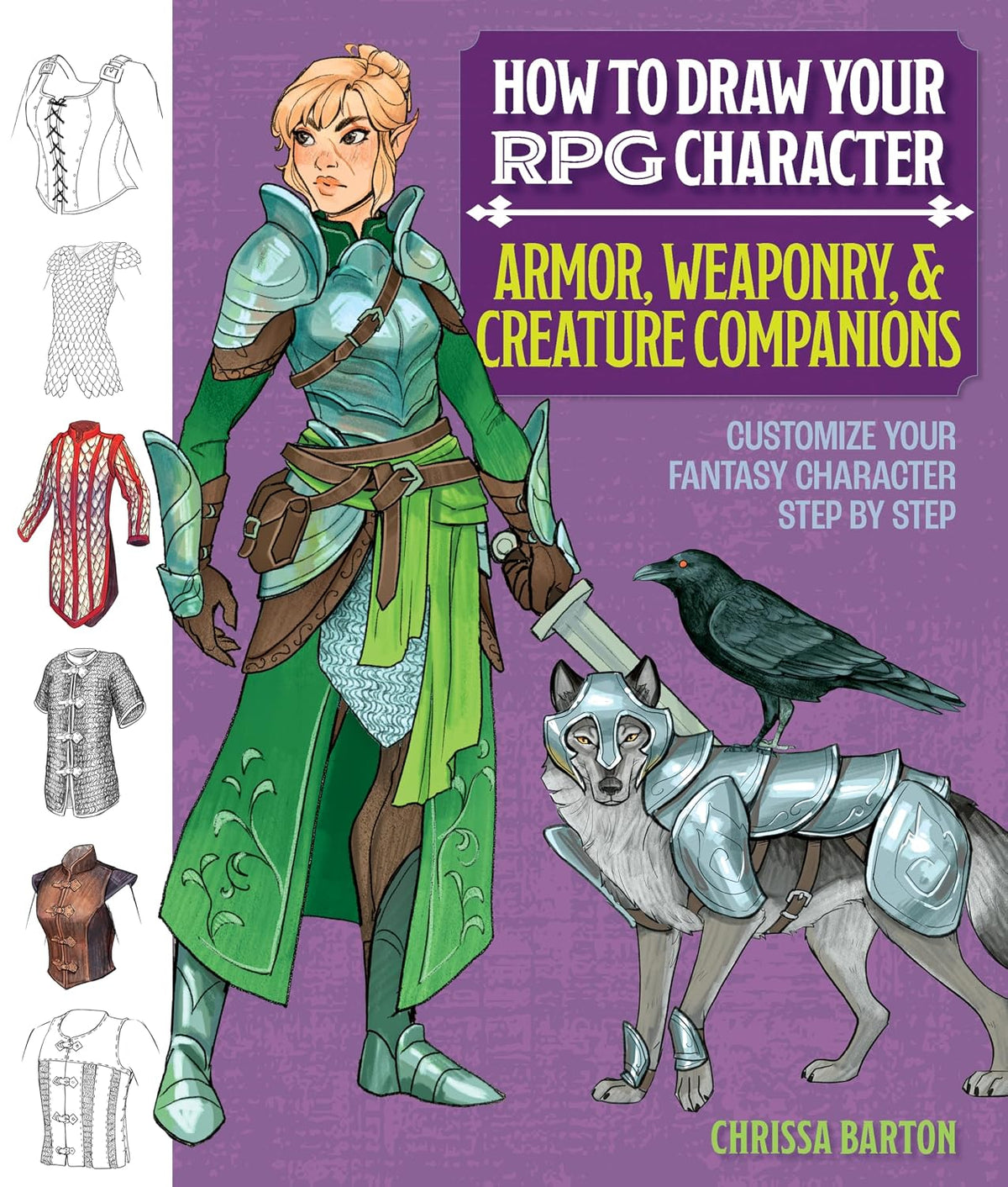 How to Draw Your RPG Character: Armor, Weaponry & Creature Companions – Guide to Drawing Clothing, Armor, Swords, and Dragons for Role-Playing Elves, ... Customize Your Fantasy Character Step by Step