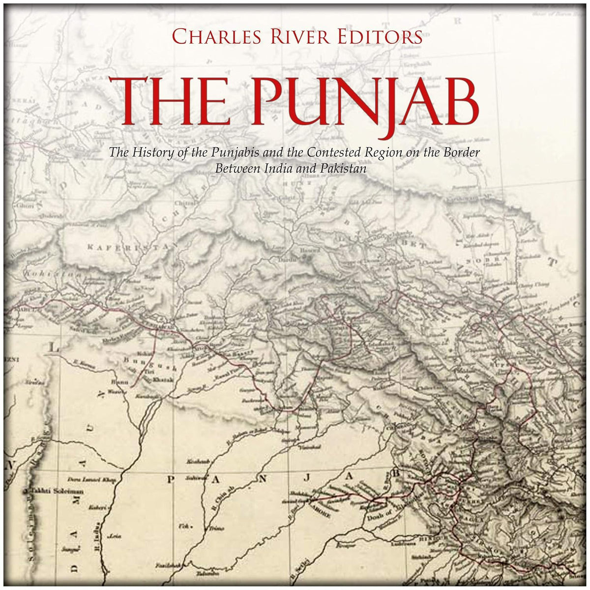 The Punjab: The History of the Punjabis and the Contested Region on the Border Between India and Pakistan