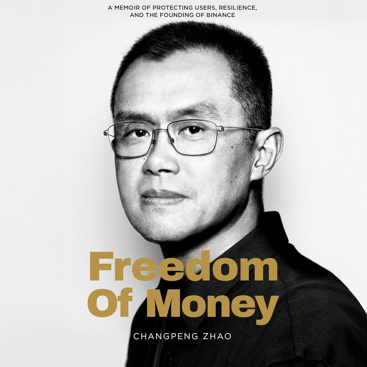 Freedom of Money: A Memoir of Protecting Users, Resilience, and the Founding of Binance
