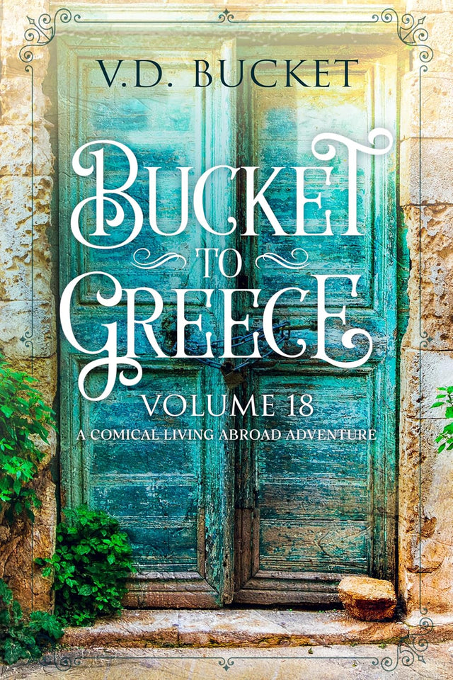 Bucket To Greece Volume 18: A Comical Living Abroad Adventure