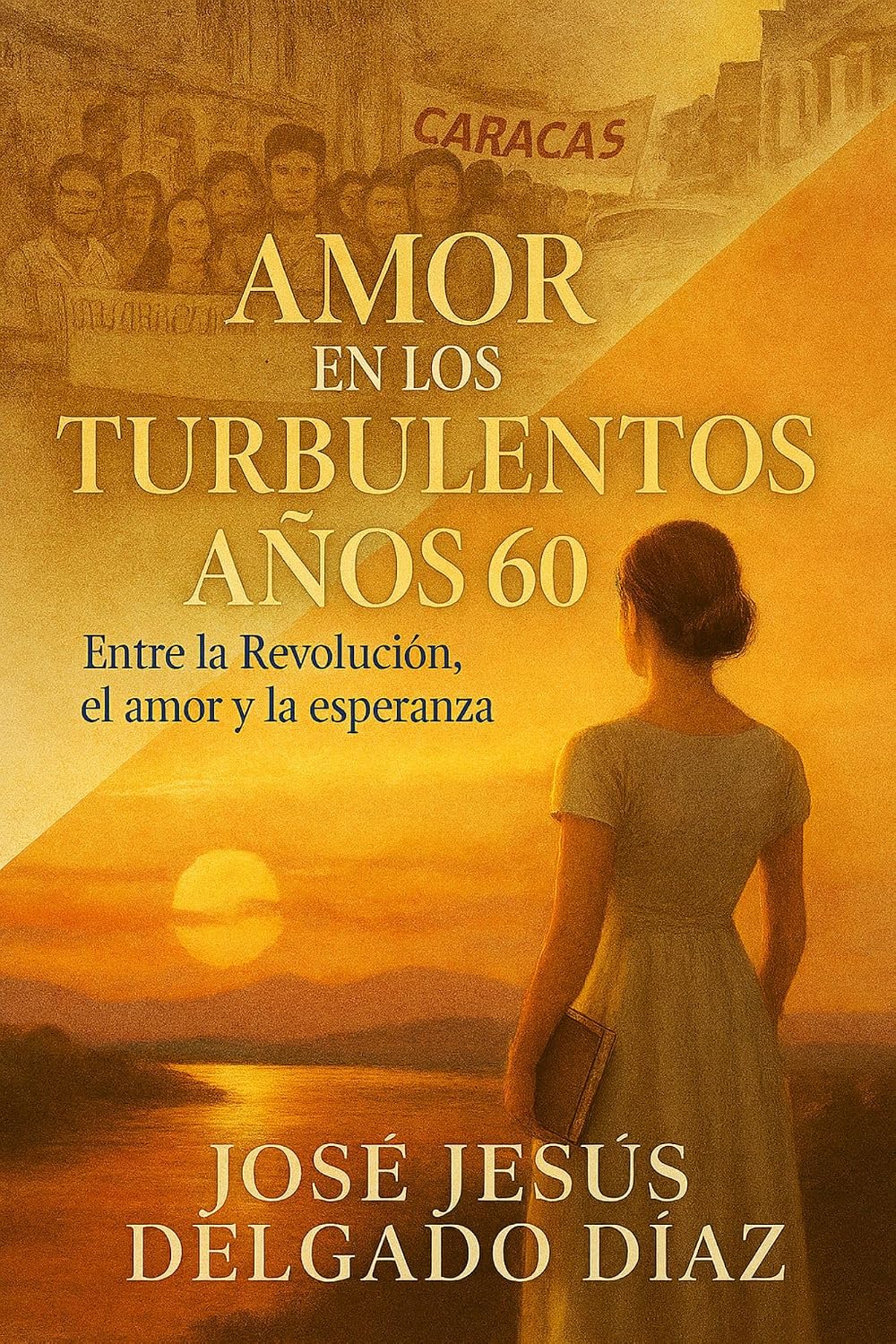 AMOR EN LOS TURBULENTOS AÑOS 60.: ENTRE LA REVOLUCION EL AMOR Y LA ESPERANZA. (Spanish Edition)
