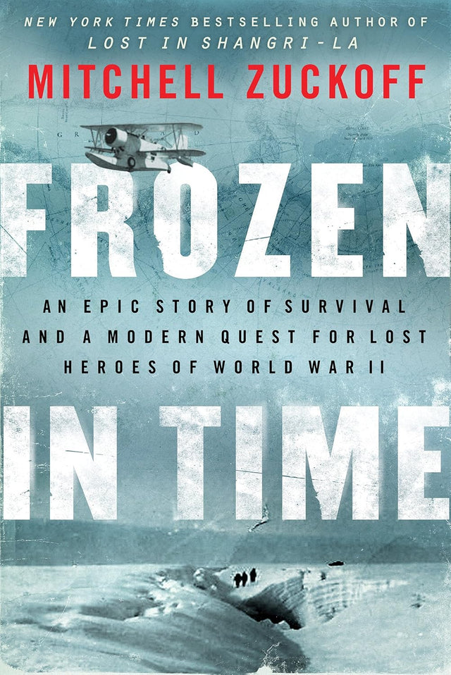 Frozen in Time: An Epic Story of Survival and a Modern Quest for Lost Heroes of World War II – Breathtaking Nonfiction of Arctic Wilderness, Heroic Rescue Missions, and Sacrifice (P.S.)