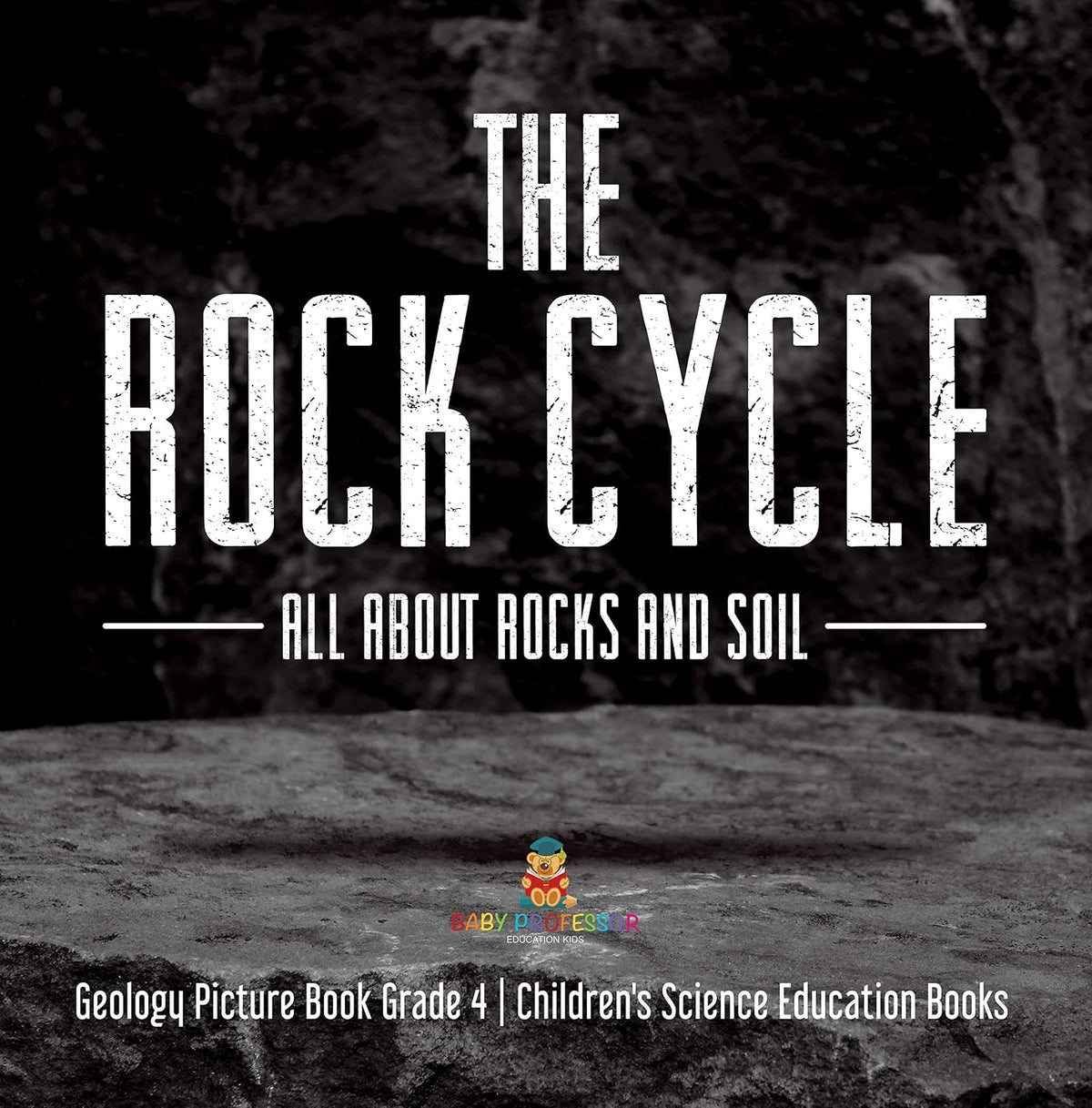 The Rock Cycle : All about Rocks and Soil | Geology Picture Book Grade 4 | Children's Science Education Books: All about Rocks and Soil - Geology Picture ... 4 - Children's Science Education Books