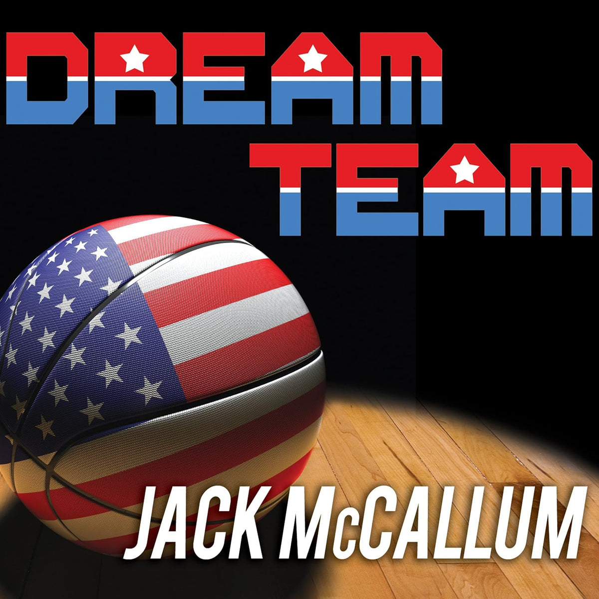 Dream Team: How Michael, Magic, Larry, Charles, and the Greatest Team of All Time Changed the Game of Basketball Forever