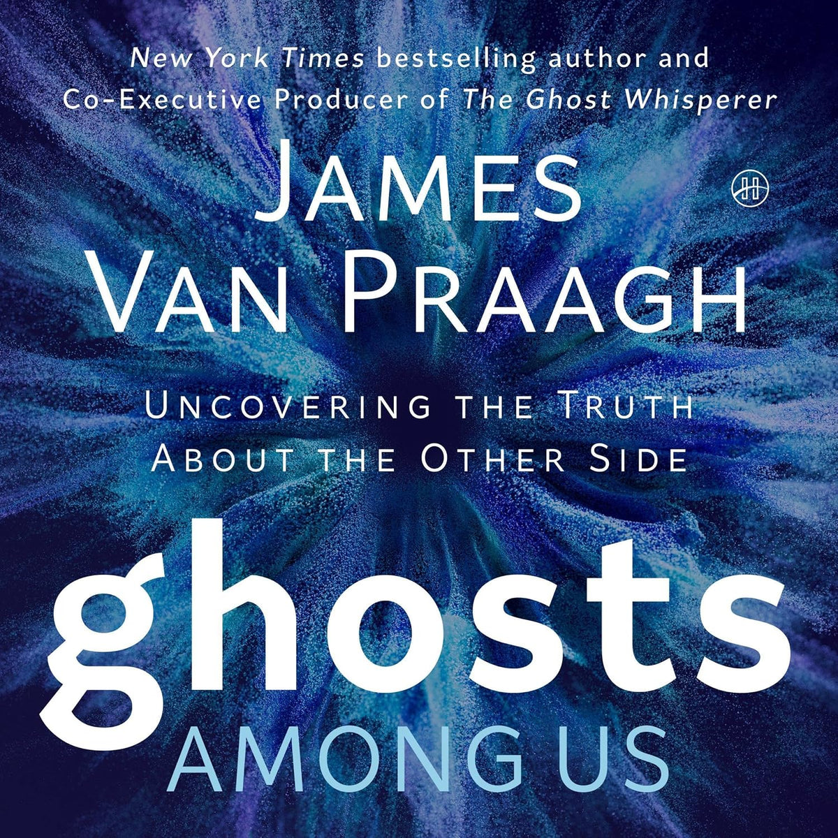 Ghosts Among Us: Uncovering the Truth About the Other Side