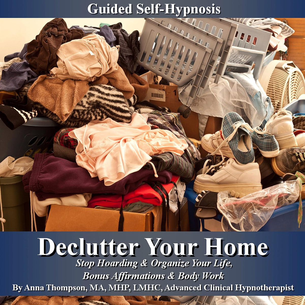 Declutter Your Home Guided Self Hypnosis: Stop Hoarding & Organize Your Life, Bonus Affirmations & Body Work