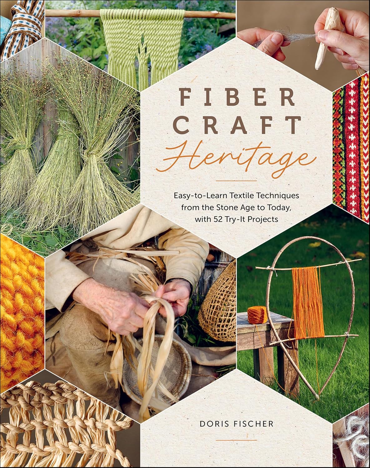 Fiber Craft Heritage: Easy-to-Learn Textile Techniques from the Stone Age to Today, with 52 Try-It Projects