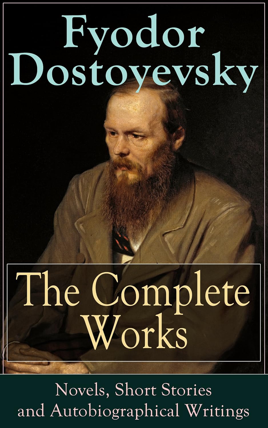 The Complete Works of Fyodor Dostoyevsky: Novels, Short Stories and Autobiographical Writings: Complete Psychological and Existential Works of 19th-Century Russia