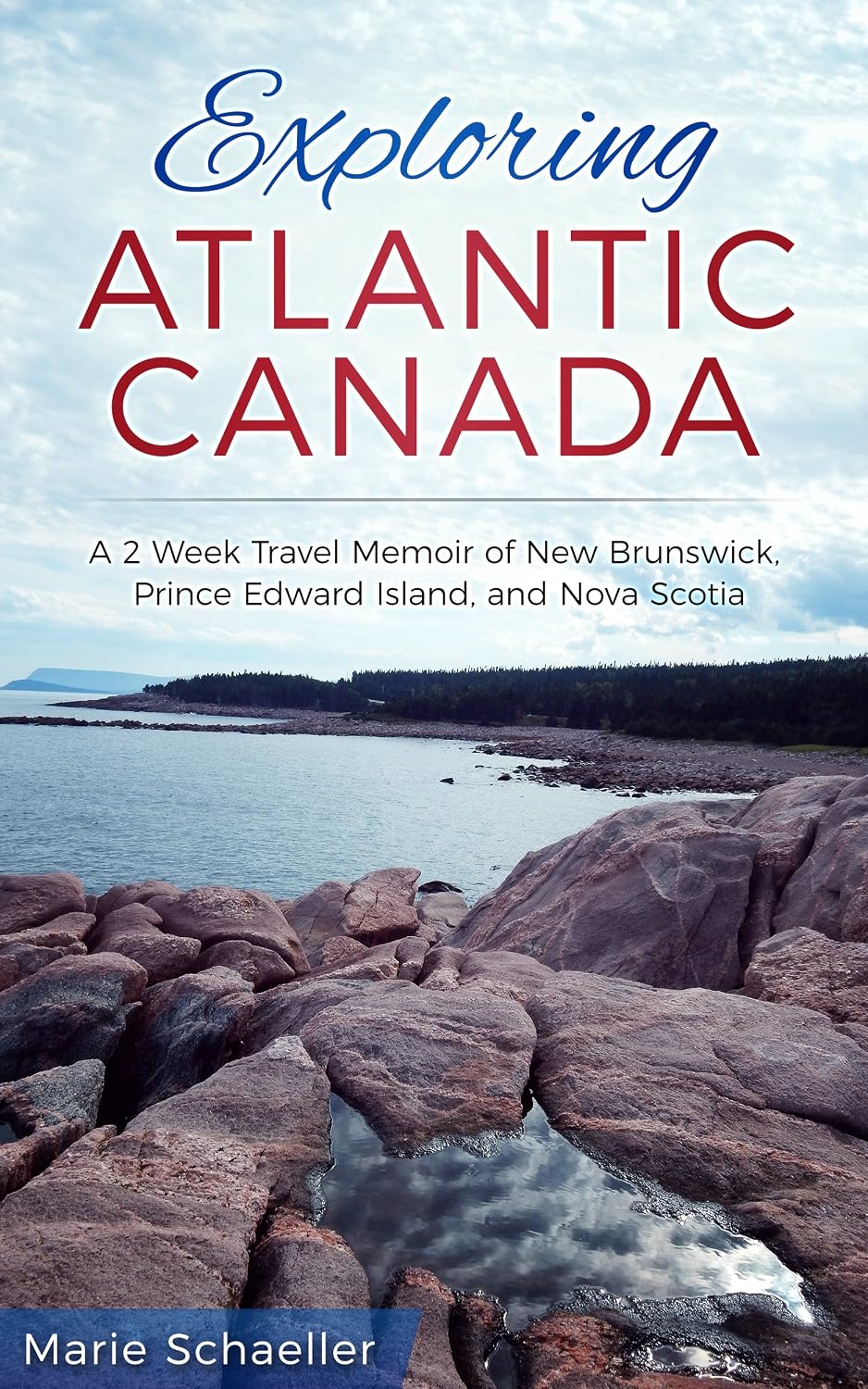 Exploring Atlantic Canada: A 2-Week Travel Memoir of New Brunswick, Prince Edward Island, and Nova Scotia
