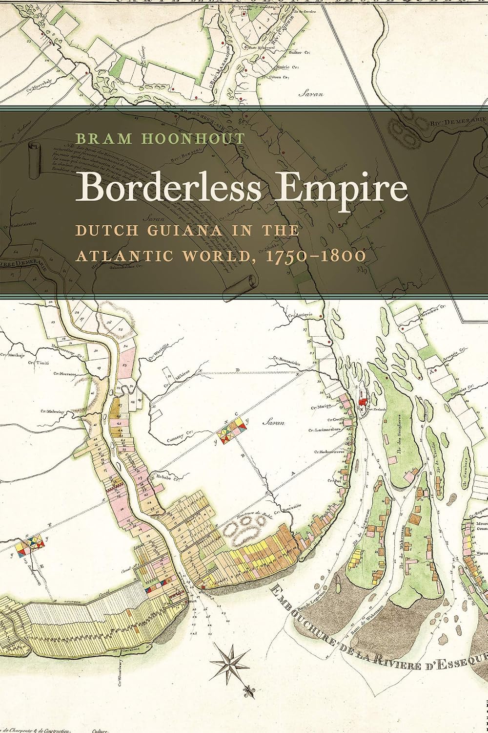 Borderless Empire: Dutch Guiana in the Atlantic World, 1750–1800 (Early American Places Ser., 21)