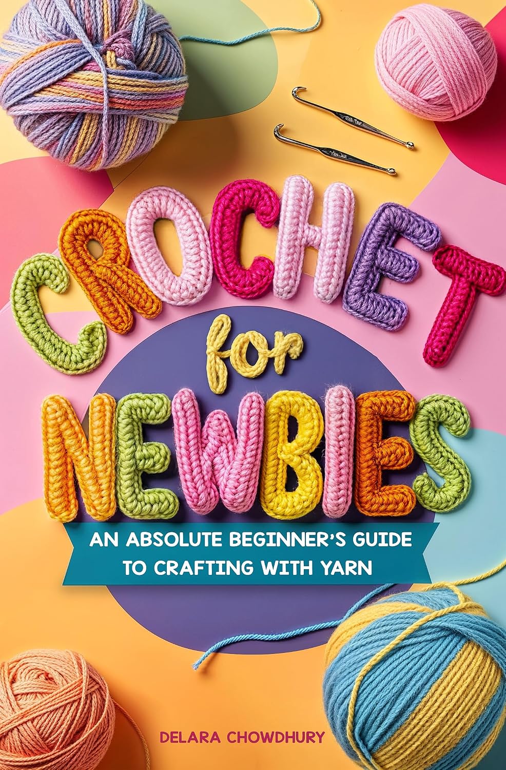 Crochet for Newbies: An Absolute Beginner's Guide to Crafting With Yarn