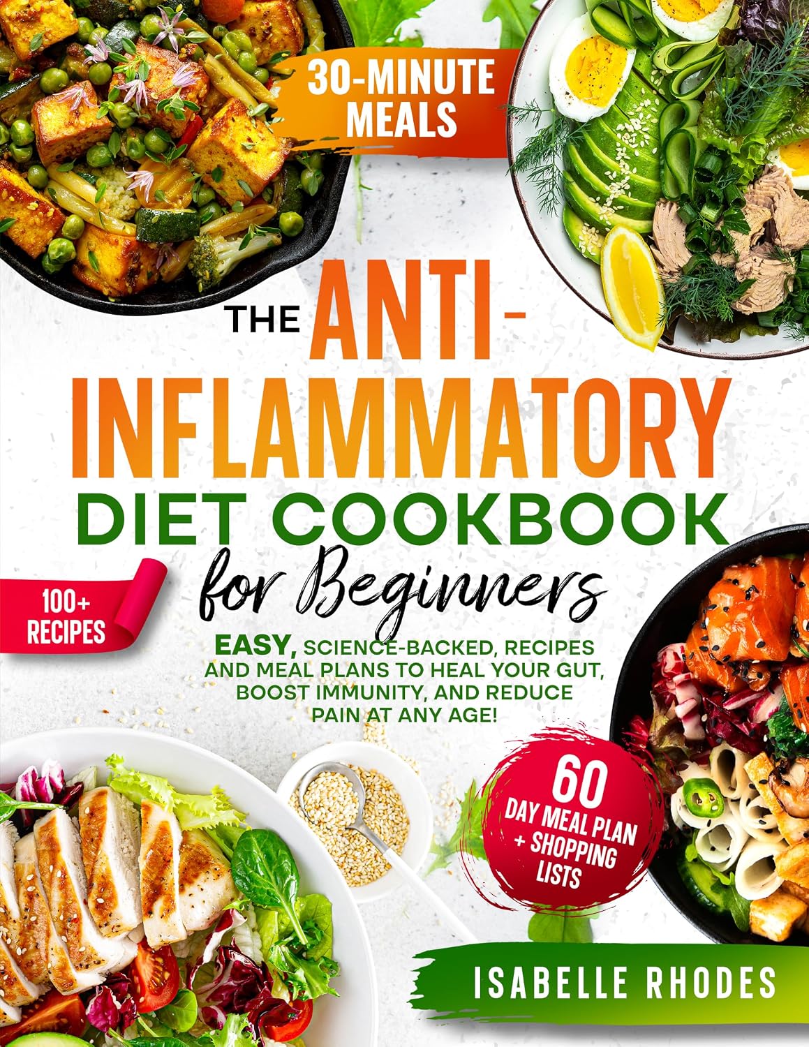 The Anti-Inflammatory Diet Cookbook for Beginners: Super Easy, Science-Backed, Recipes and Meal Plans to Heal Your Gut, Boost Immunity, and Reduce Pain at Any Age!