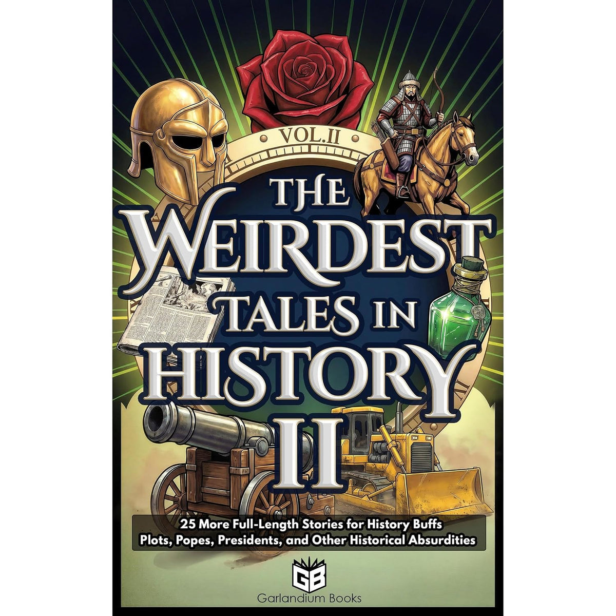 The Weirdest Tales in History, Vol.II: 25 More Full-Length Stories for History Buffs - Plots, Popes, Presidents, and Other Historical Absurdities