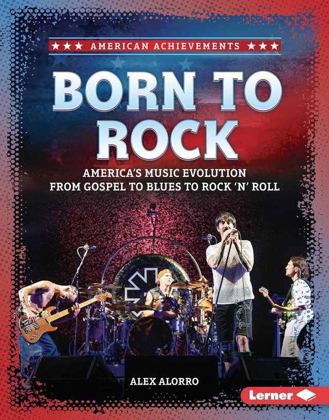 Born to Rock: America's Music Evolution from Gospel to Blues to Rock 'n' Roll (American Achievements)