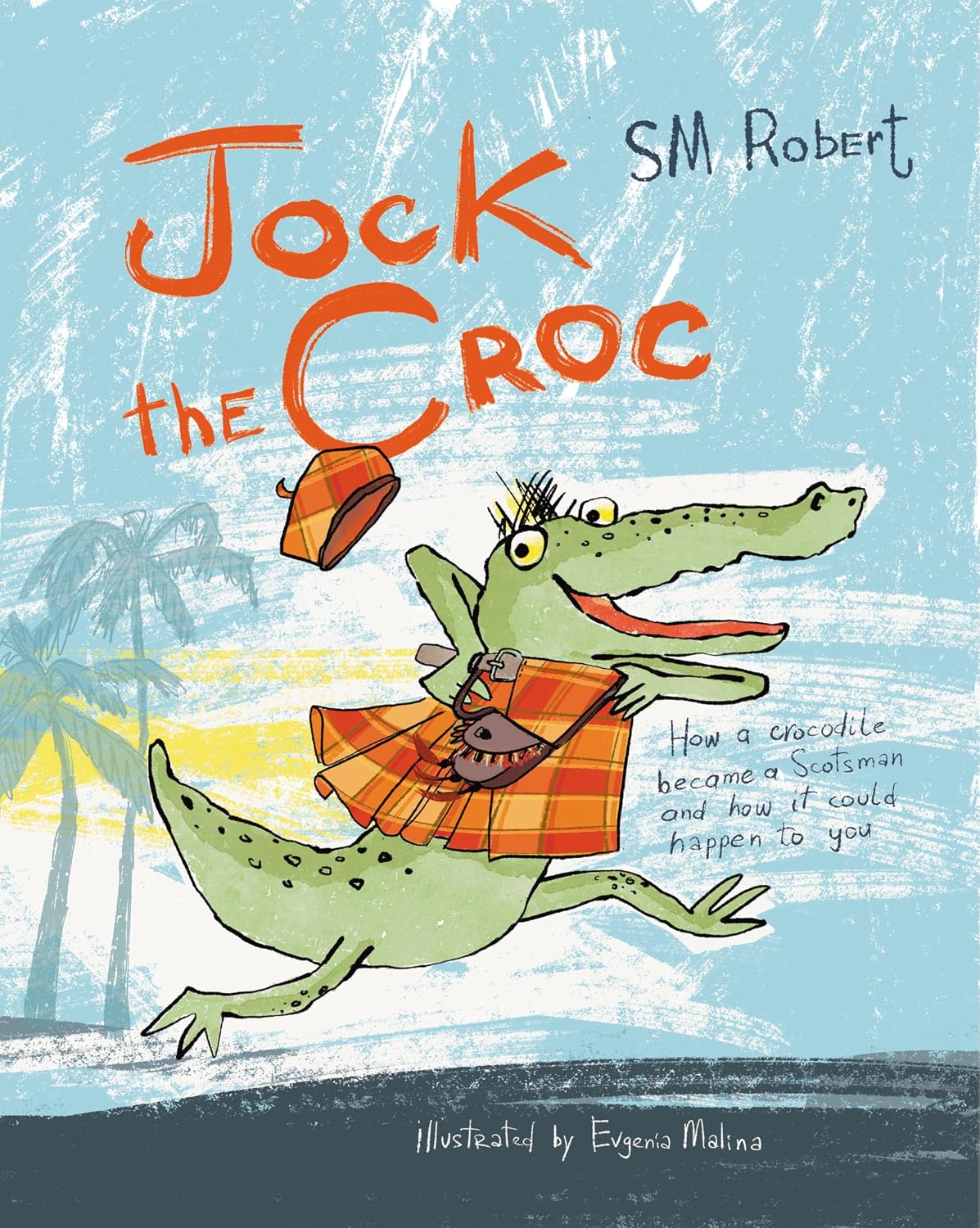 Jock the Croc: How a crocodile became a Scotsman and how it could happen to you!: Children’s Picture Book for 2+ Years Old, Books for Kids about Crocodile, For Toddlers, Boys and Girls