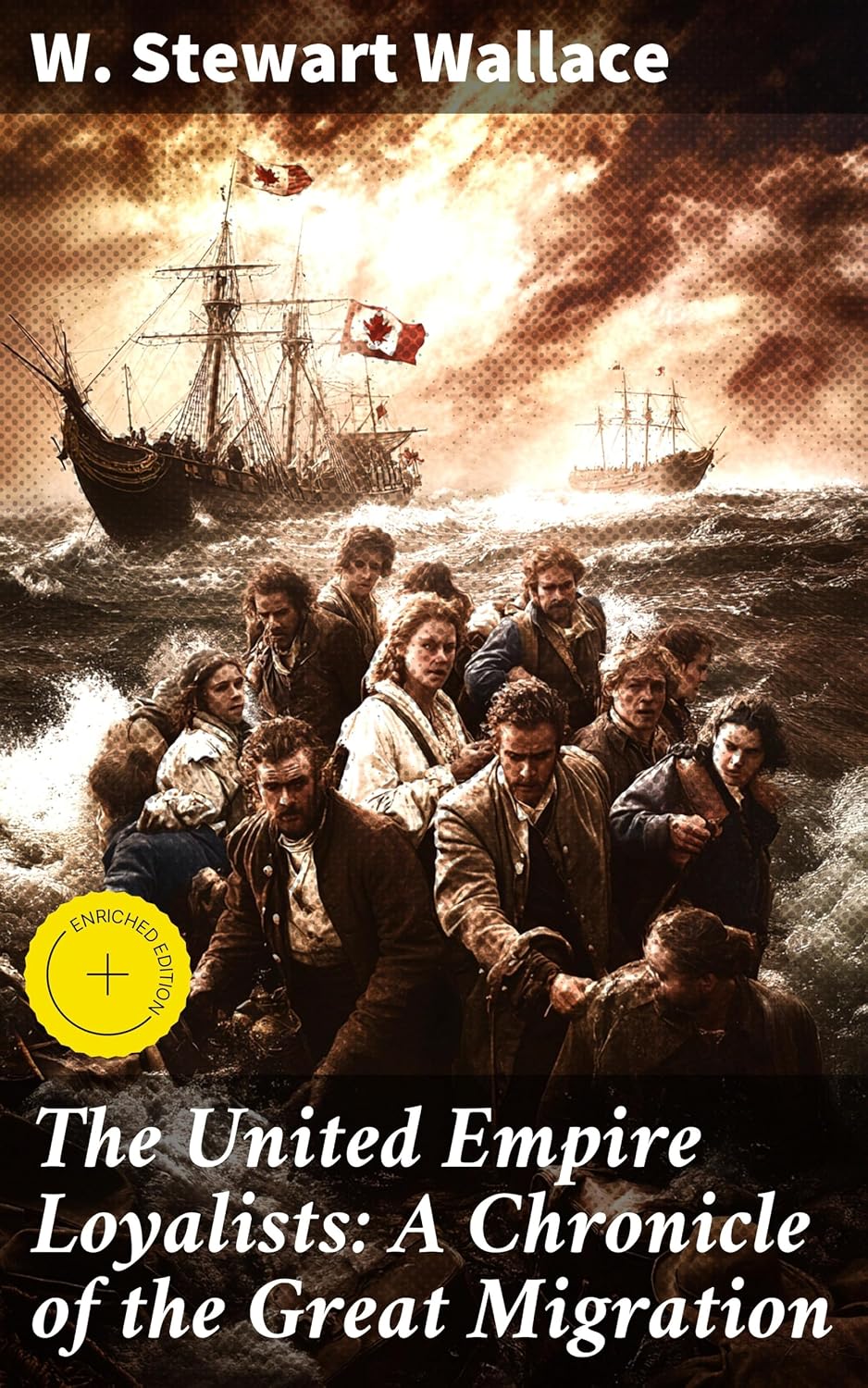 The United Empire Loyalists: A Chronicle of the Great Migration: Enriched edition. The Great Migration and the Founding of Canada