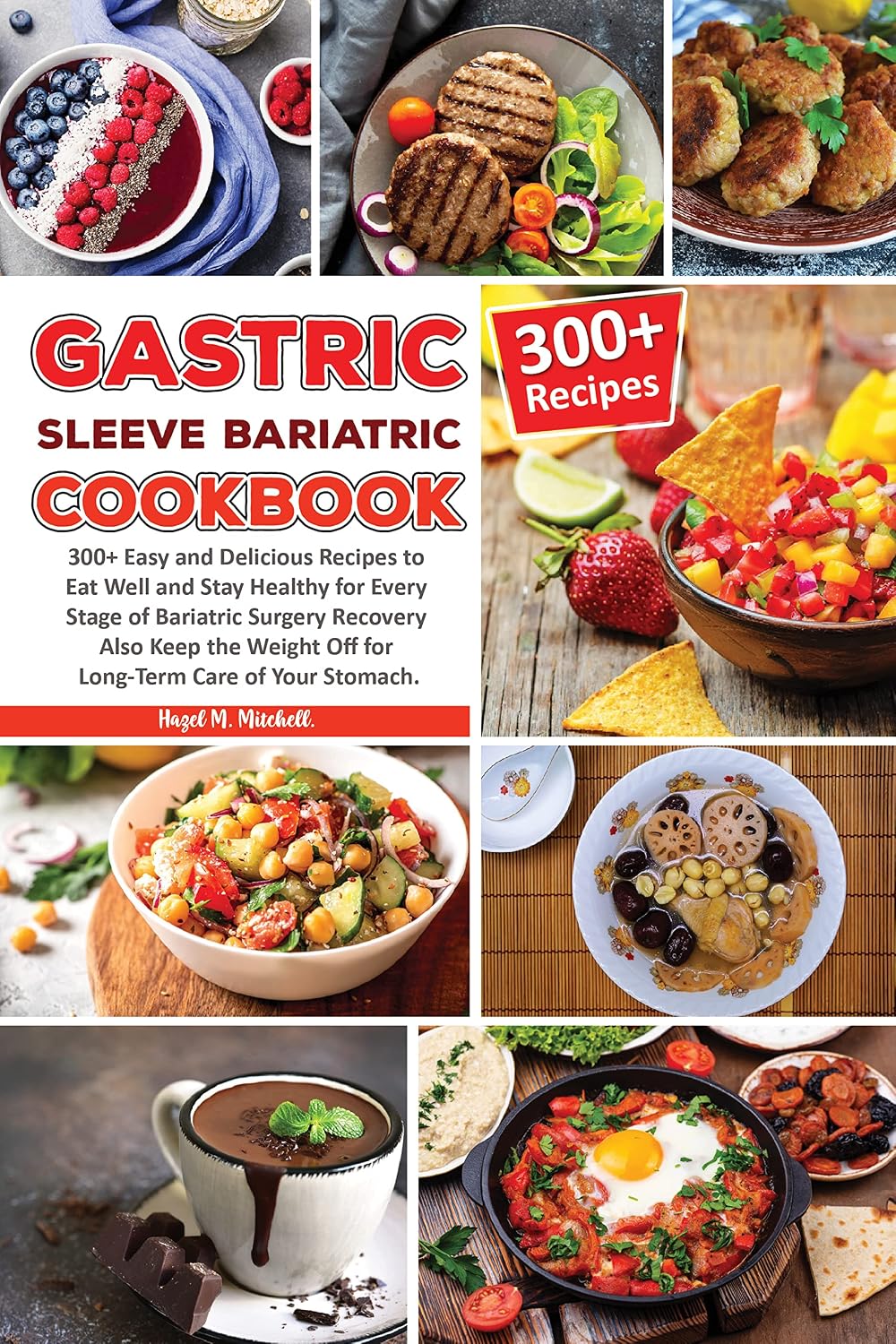 Gastric Sleeve Bariatric Cookbook: 300+ Easy & Delicious Recipes to Eat Well and Stay Healthy for Every Stage of Bariatric Surgery Recovery Also Keep the Weight Off for Long-Term Care of Your Stomach