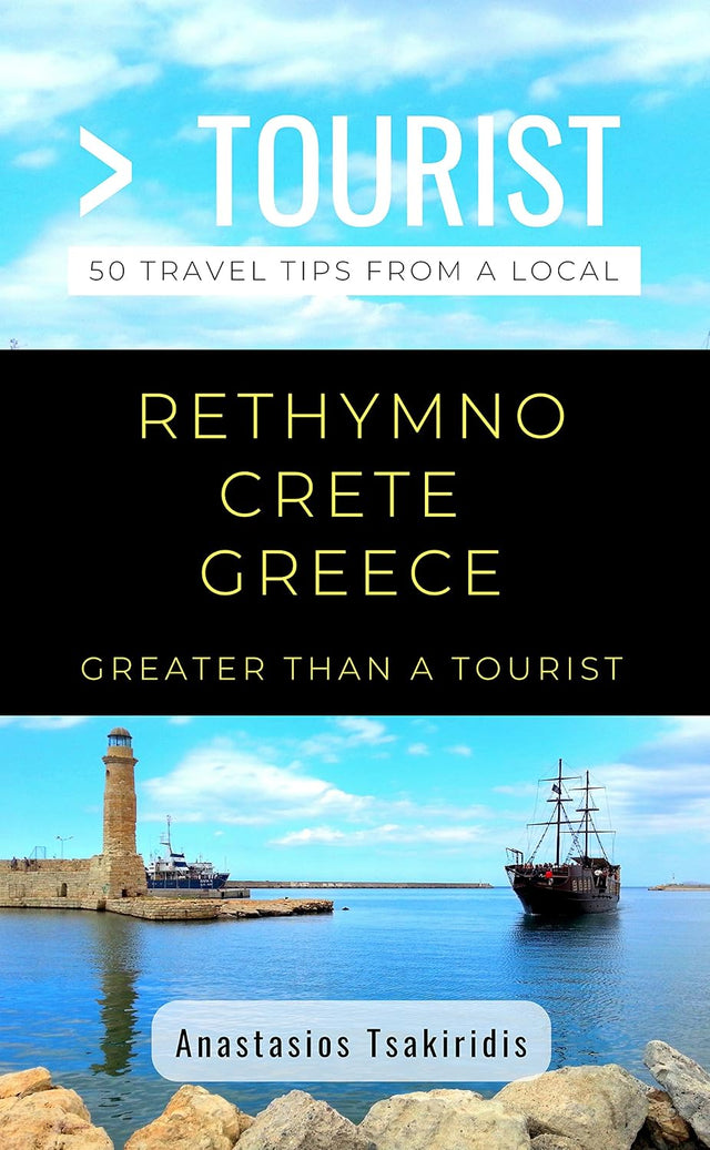 Greater Than a Tourist- Rethymno Crete Greece: 50 Travel Tips from a Local: Rethymno Crete Greece Travel Guide, Food, Culture, Hidden Gems, Road Trips, ... Hidden Gems, & Authentic Experiences)