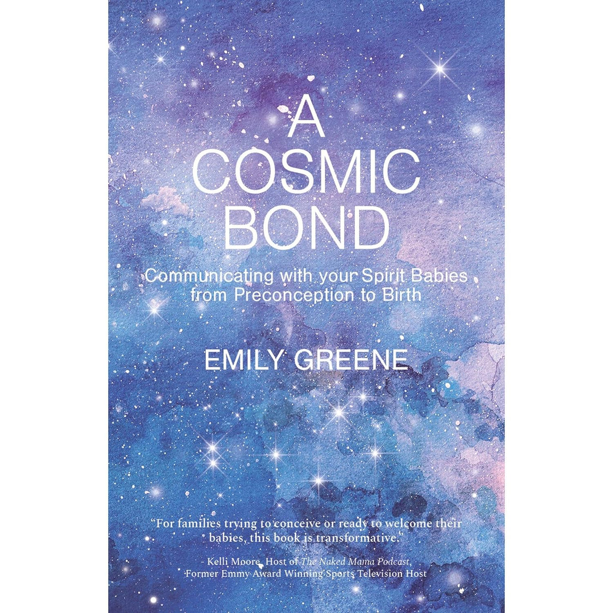 A Cosmic Bond: Communicating with your Spirit Babies from Preconception to Birth