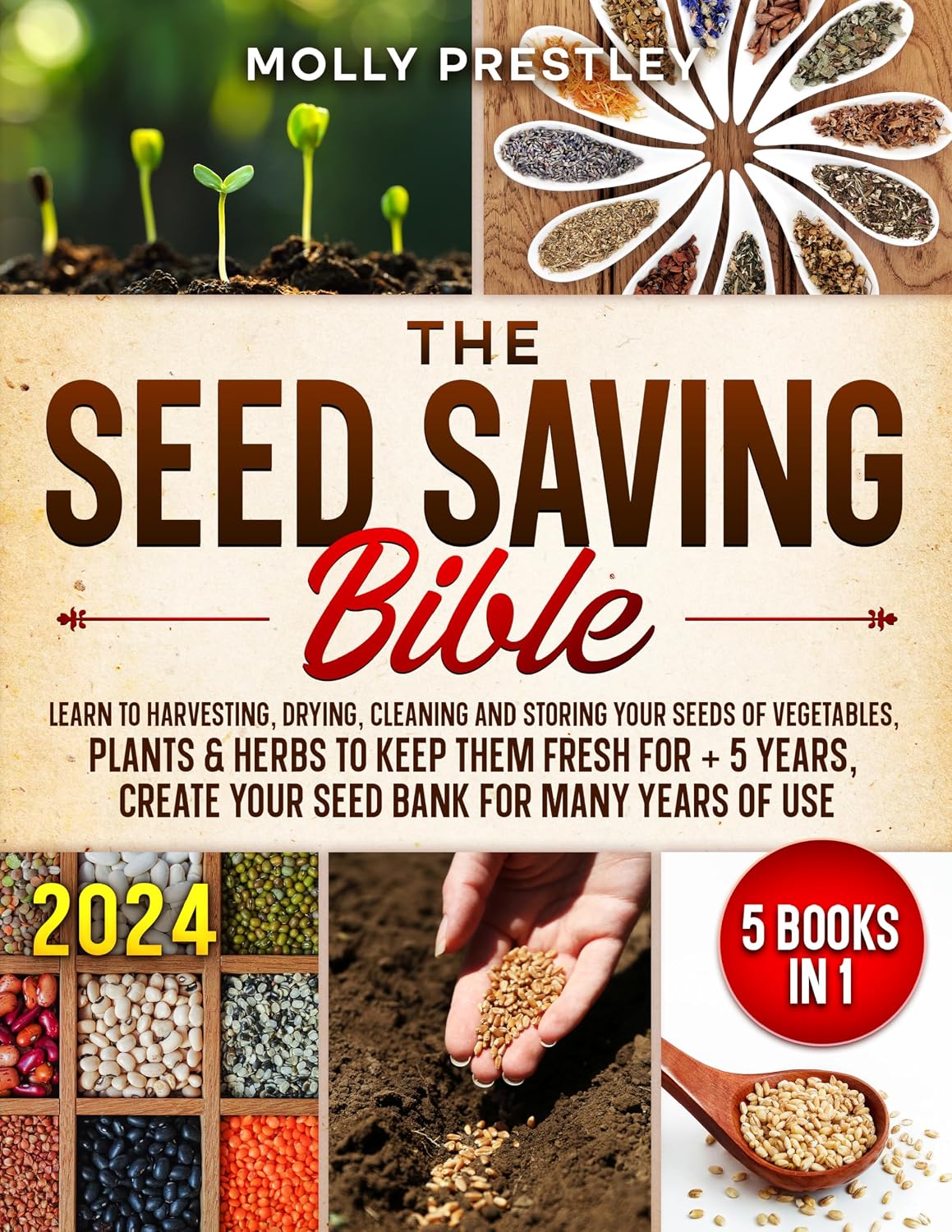 The Seed Saving Bible [5 Books in 1]: Learn to Harvesting, Drying, Cleaning and Storing Your Seeds of Vegetables, Plants & Herbs to Keep Them Fresh for + 5 Years, Create Your Seed Bank for Many Years