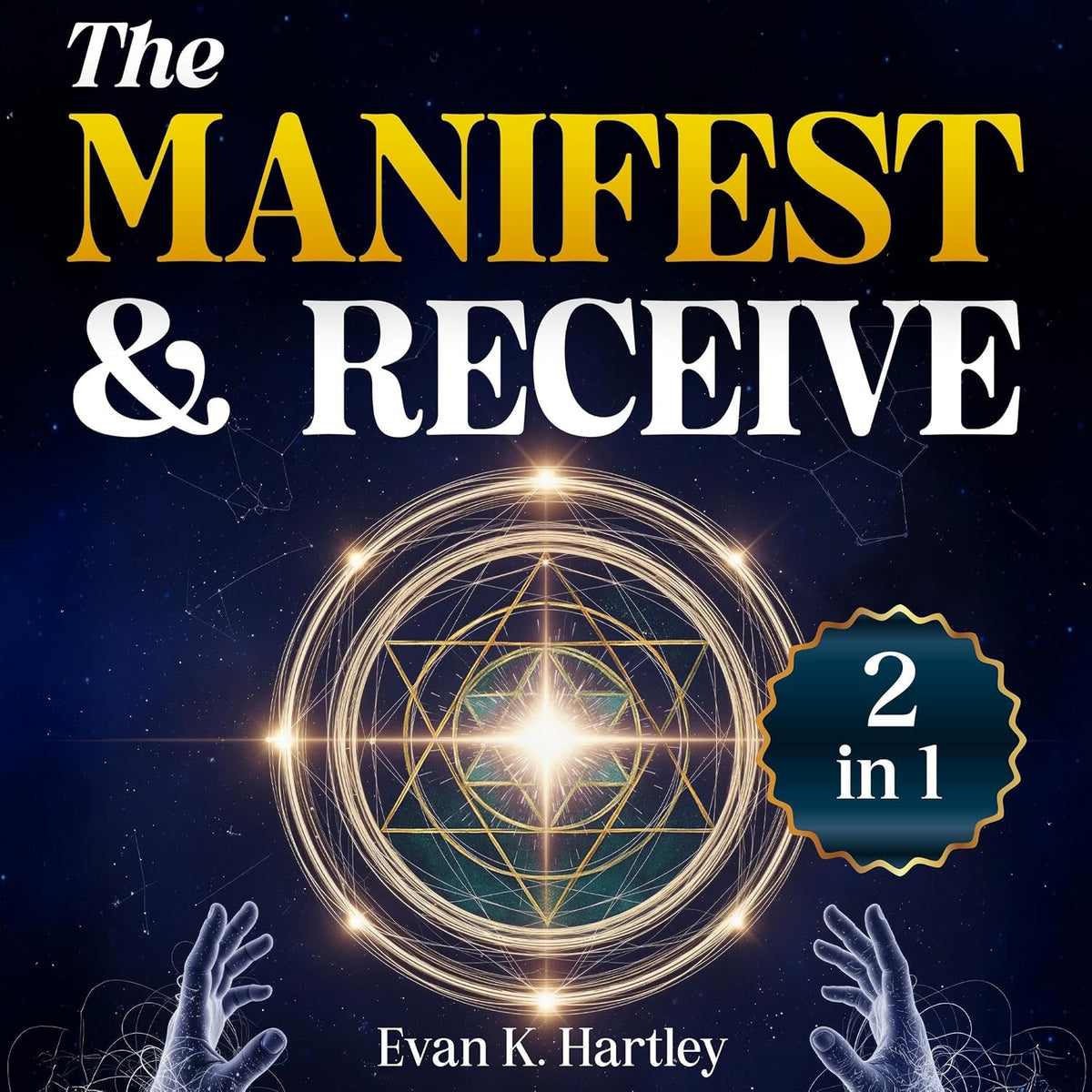 The Manifest and Receive (2 in 1): Unlock the Power to Attract Wealth, Health, and Deep Fulfillment - Manifest with Clarity and Receive What You Truly Deserve