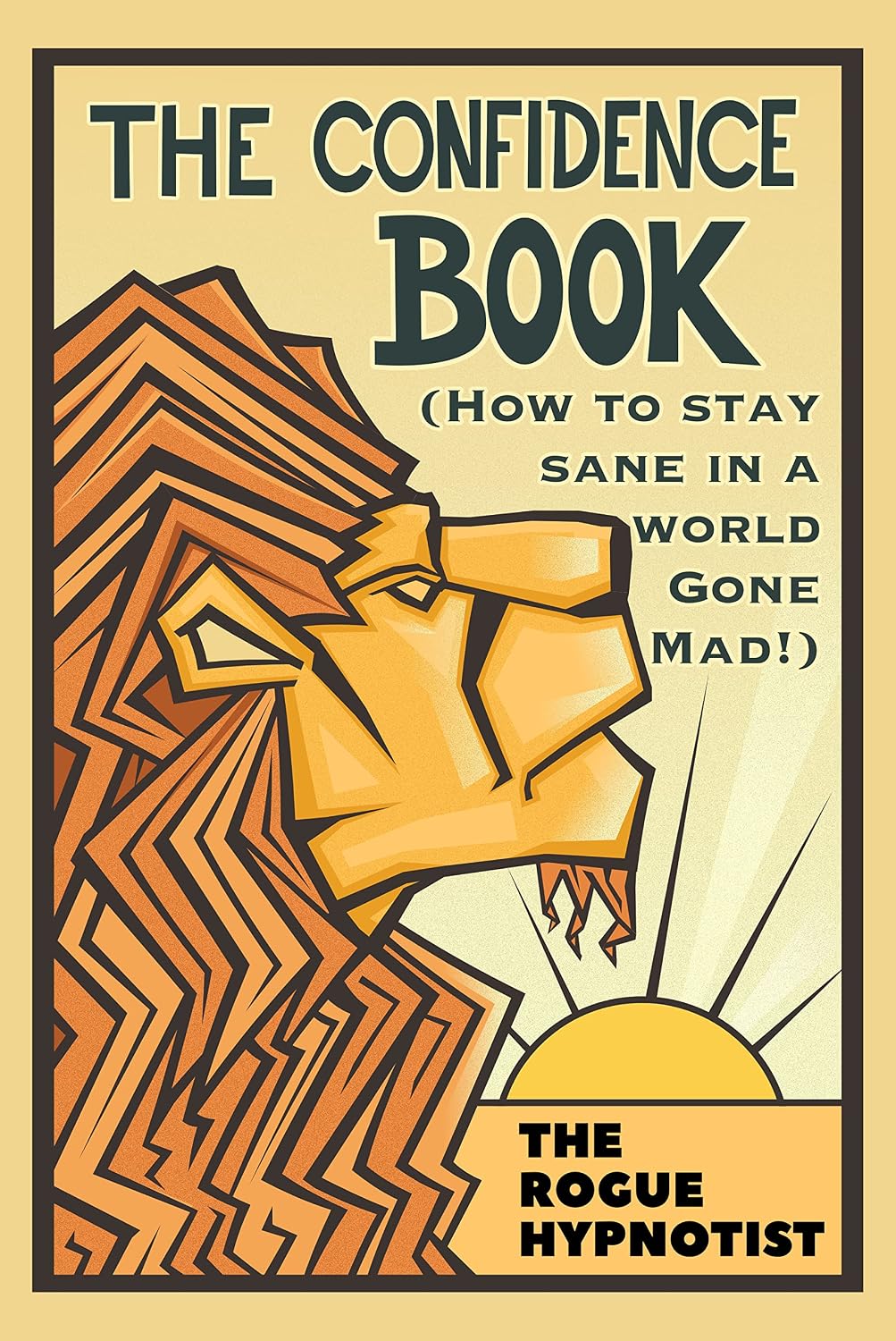 The Confidence Book: (How to stay sane in a world gone mad!) (Self-help that works! Book 1)