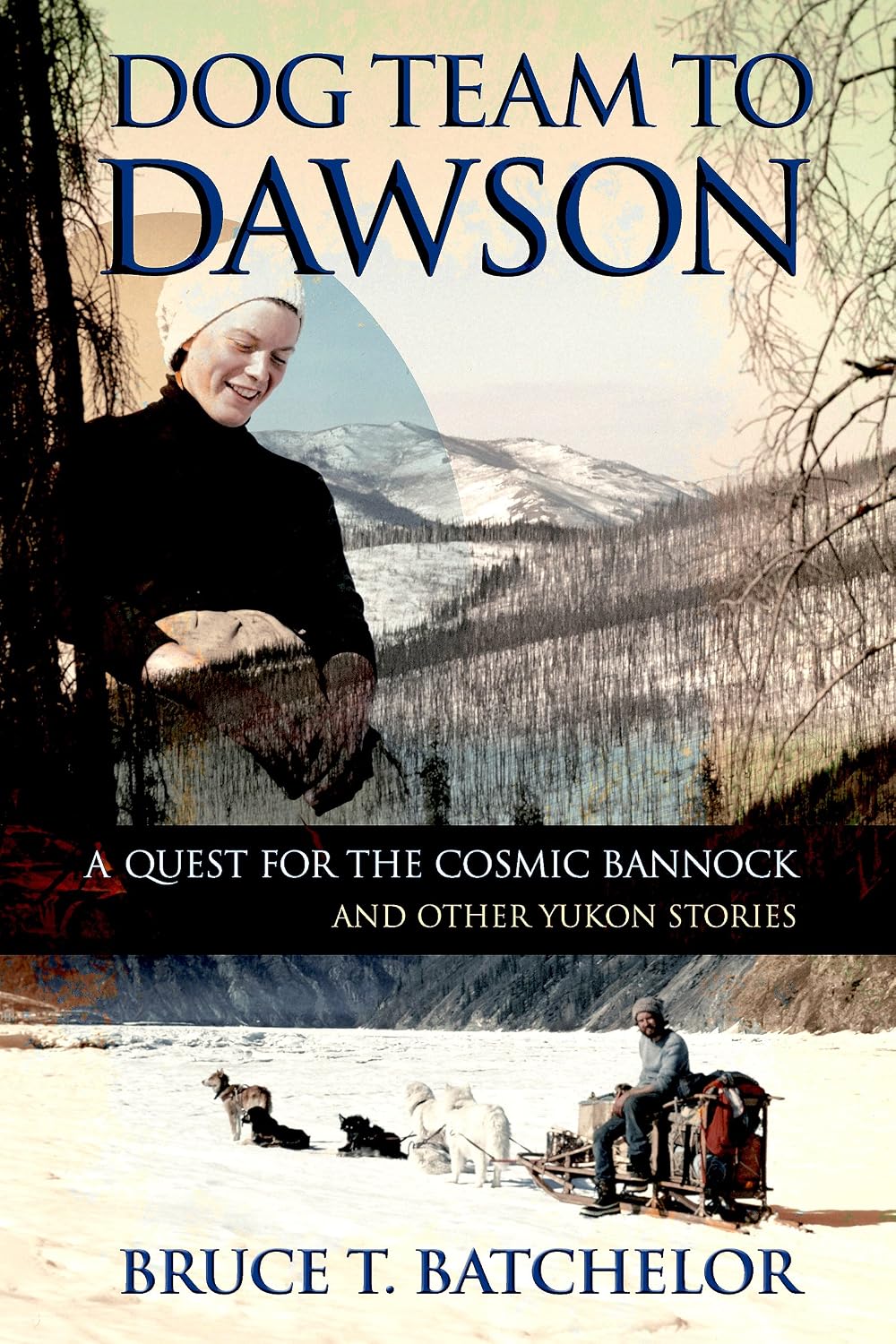 Dog Team to Dawson: A Quest for the Cosmic Bannock and Other Yukon Stories