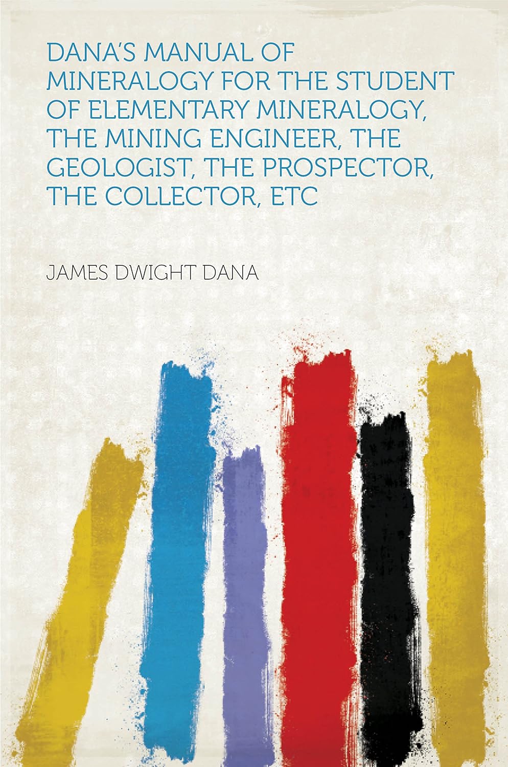 Dana's Manual of Mineralogy for the Student of Elementary Mineralogy, the Mining Engineer, the Geologist, the Prospector, the Collector, Etc