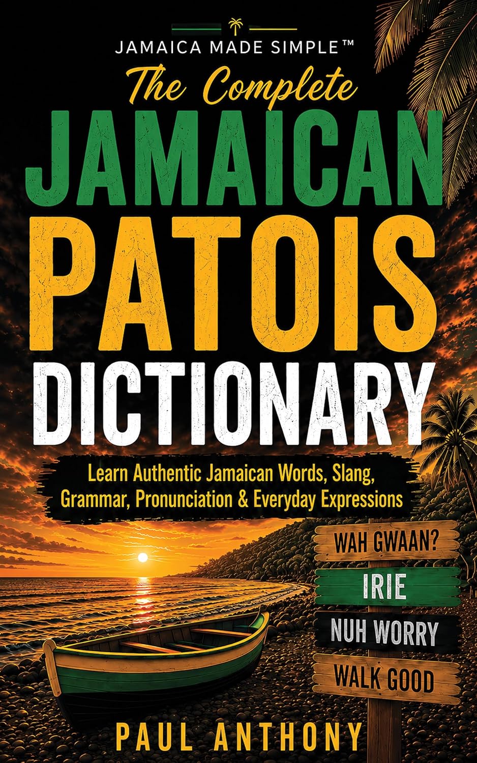 The Complete Jamaican Patois Dictionary: Learn Authentic Jamaican Words, Slang, Grammar, Pronunciation & Everyday Expressions (Jamaican Patois Made Simple Book 4)