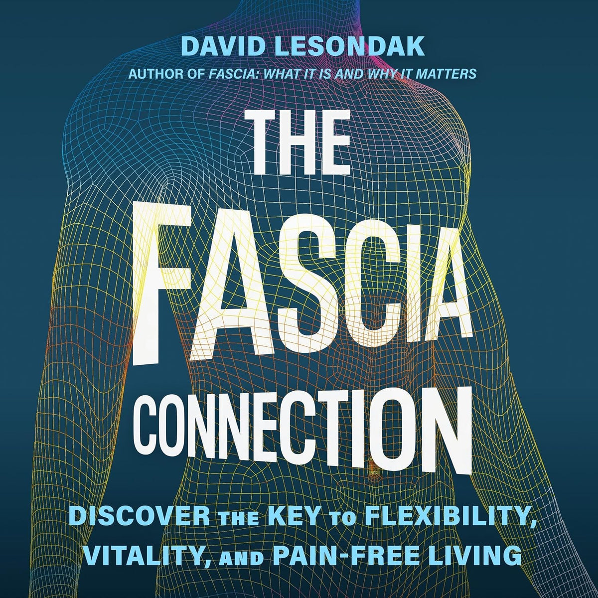 The Fascia Connection: Discover the Key to Flexibility, Longevity, and a Pain-Free Life