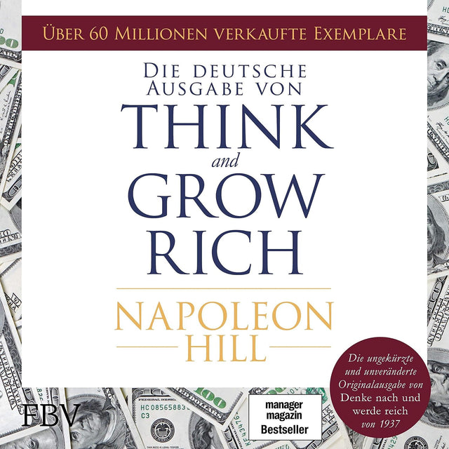 Think and Grow Rich: Die ungekürzte und unveränderte Originalausgabe von Denke nach und werde reich von 1937