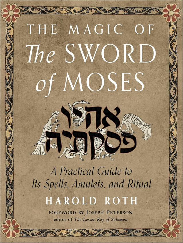 The Magic of the Sword of Moses: A Practical Guide to Its Spells, Amulets, and Ritual (Weiser Enochian Library)