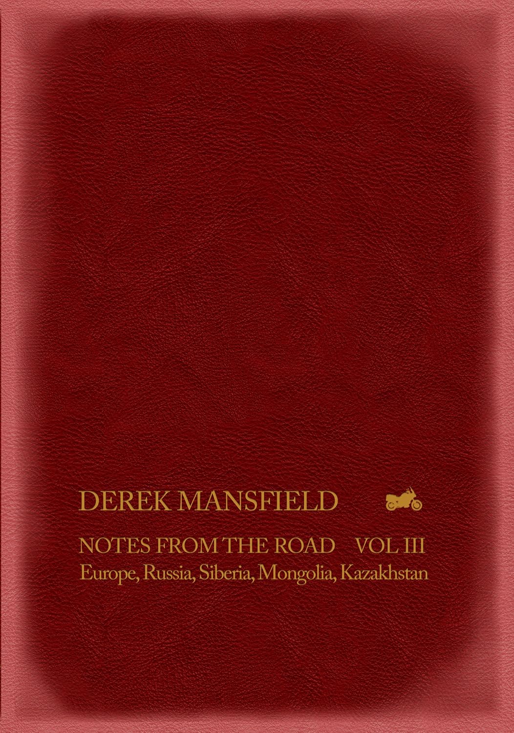 Notes from the Road. VOL III: Europe, Russia, Siberia, Mongolia, Kazakhstan